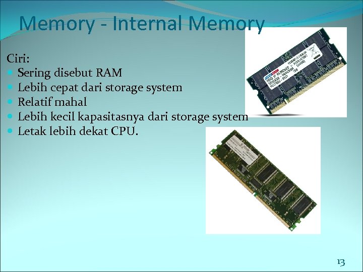 Memory - Internal Memory Ciri: Sering disebut RAM Lebih cepat dari storage system Relatif