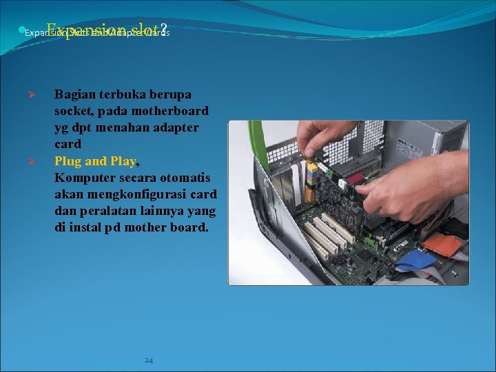  Expansion Slots and Adapter Cards Expansion slot? Ø Ø Bagian terbuka berupa socket,