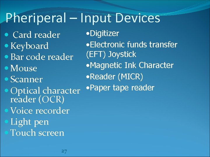 Pheriperal – Input Devices Card reader Keyboard Bar code reader Mouse Scanner Optical character