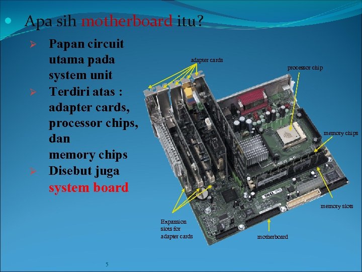  Apa sih motherboard itu? Ø Ø Ø Papan circuit utama pada system unit