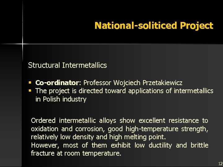 National-soliticed Project Structural Intermetallics § Co-ordinator: Professor Wojciech Przetakiewicz § The project is directed