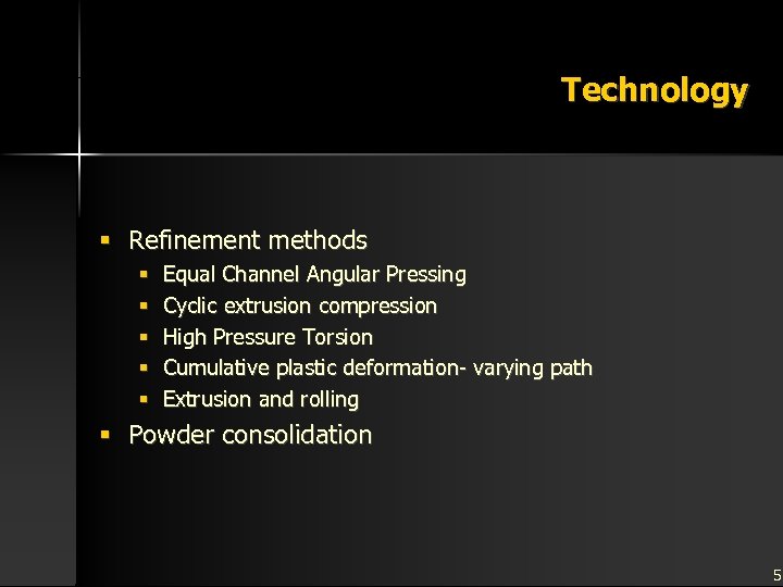 Technology § Refinement methods § § § Equal Channel Angular Pressing Cyclic extrusion compression