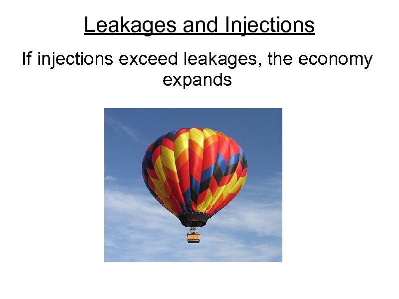 Leakages and Injections If injections exceed leakages, the economy expands 