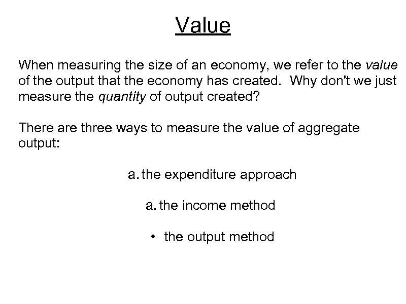 Value When measuring the size of an economy, we refer to the value of