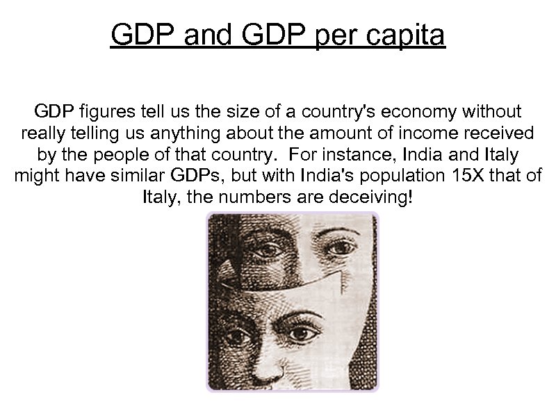 GDP and GDP per capita GDP figures tell us the size of a country's