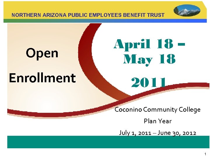 NORTHERN ARIZONA PUBLIC EMPLOYEES BENEFIT TRUST Open April 18 – May 18 Enrollment 2011