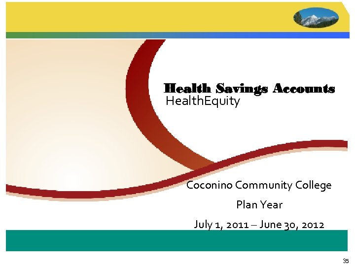 Health Savings Accounts Health. Equity Coconino Community College Plan Year July 1, 2011 –