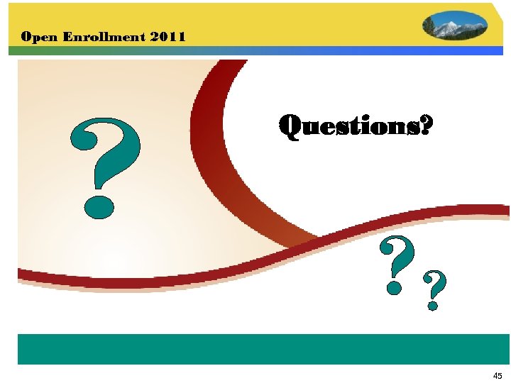 Open Enrollment 2011 Questions? 45 