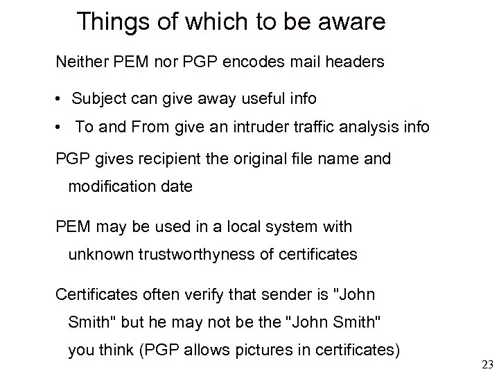 Things of which to be aware Neither PEM nor PGP encodes mail headers •