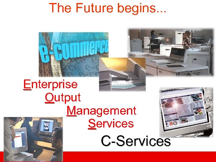 The Future begins. . . Enterprise Output Management Services C-Services 