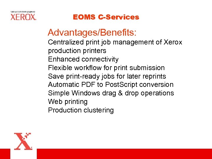 EOMS C-Services Advantages/Benefits: Centralized print job management of Xerox production printers Enhanced connectivity Flexible