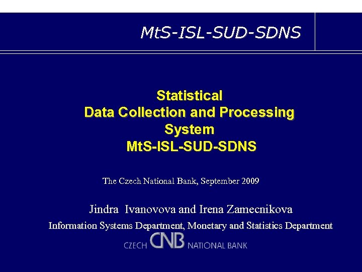 Mt. S-ISL-SUD-SDNS Statistical Data Collection and Processing System Mt. S-ISL-SUD-SDNS The Czech National Bank,