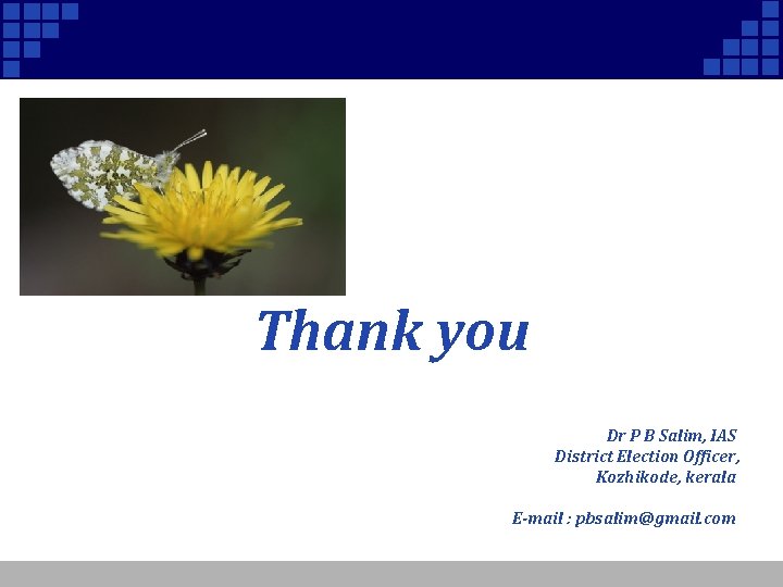 Thank you Dr P B Salim, IAS District Election Officer, Kozhikode, kerala E-mail :