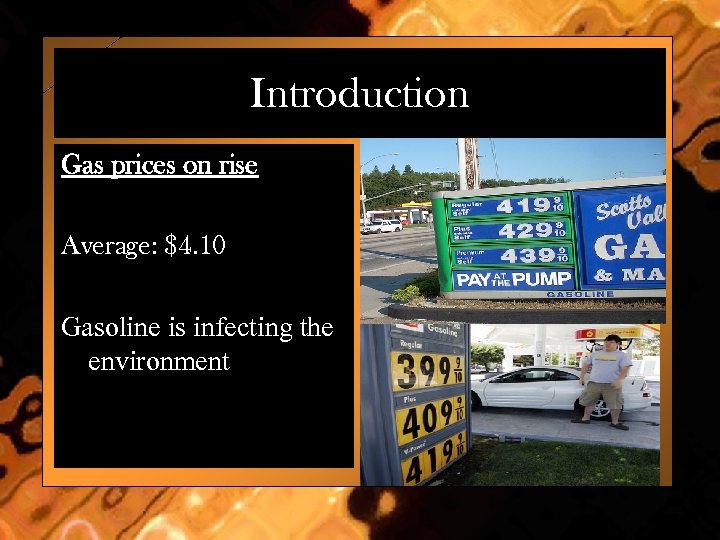 Introduction Gas prices on rise Average: $4. 10 Gasoline is infecting the environment 