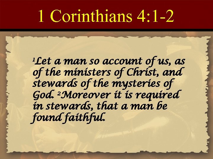 1 Corinthians 4: 1 -2 1 Let a man so account of us, as
