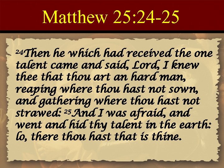 Matthew 25: 24 -25 24 Then he which had received the one talent came