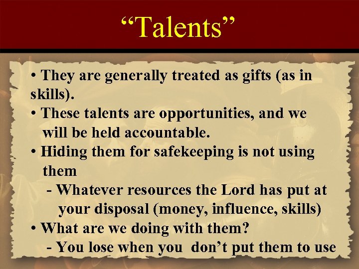 “Talents” • They are generally treated as gifts (as in skills). • These talents
