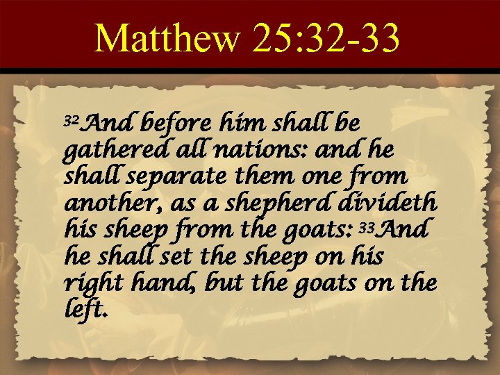 Matthew 25: 32 -33 32 And before him shall be gathered all nations: and