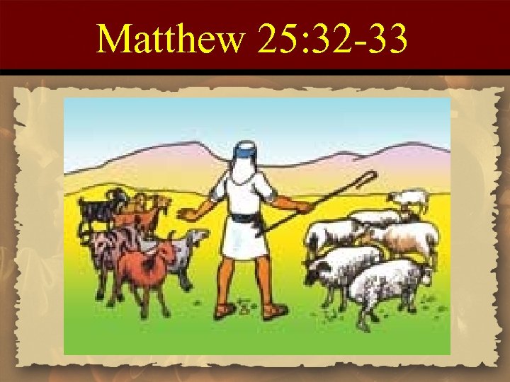 Matthew 25: 32 -33 