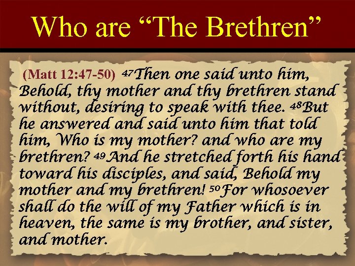 Who are “The Brethren” (Matt 12: 47 -50) 47 Then one said unto him,