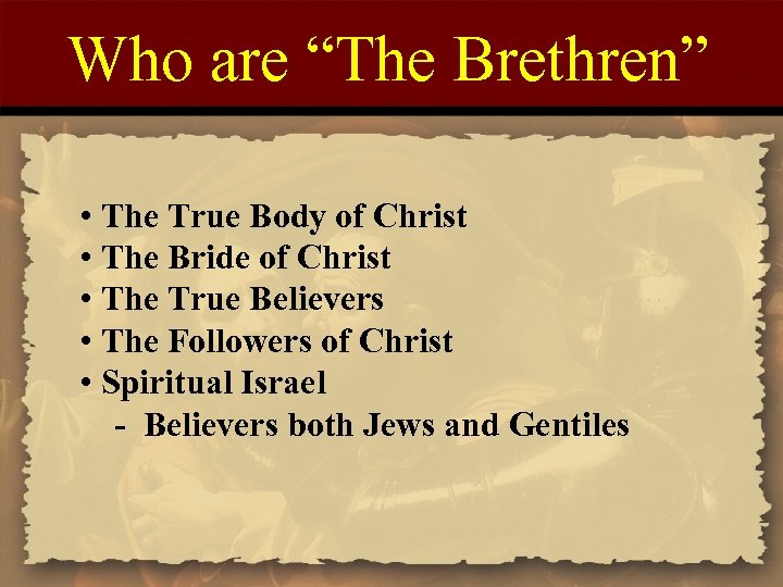 Who are “The Brethren” • The True Body of Christ • The Bride of