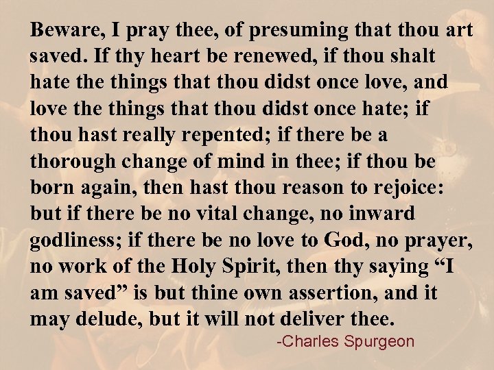 Beware, I pray thee, of presuming that thou art saved. If thy heart be