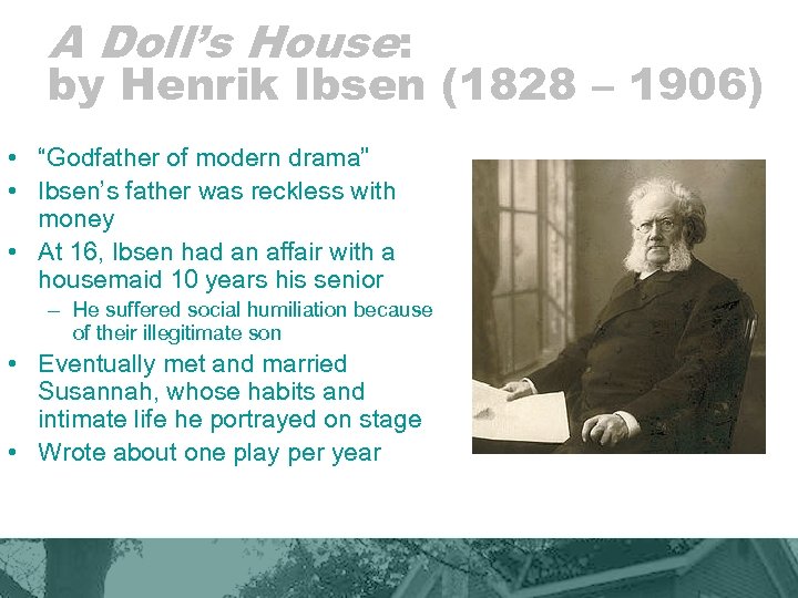 A Doll’s House: by Henrik Ibsen (1828 – 1906) • “Godfather of modern drama”