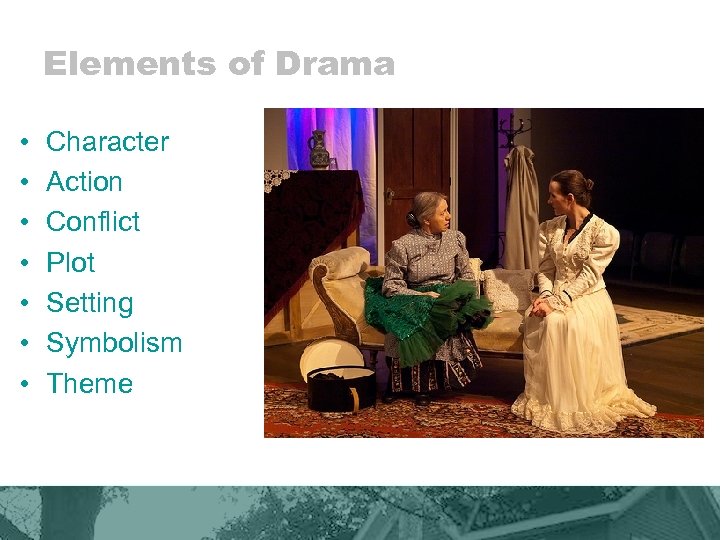 Elements of Drama • • Character Action Conflict Plot Setting Symbolism Theme 