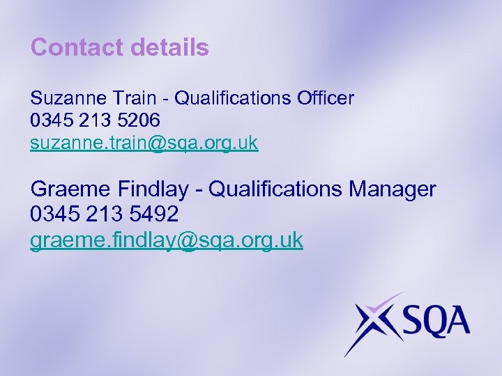 Contact details Suzanne Train - Qualifications Officer 0345 213 5206 suzanne. train@sqa. org. uk