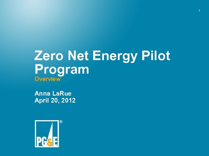 9 Zero Net Energy Pilot Program Overview Anna La. Rue April 20, 2012 
