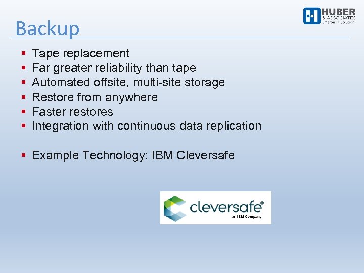 Backup Tape replacement Far greater reliability than tape Automated offsite, multi-site storage Restore from