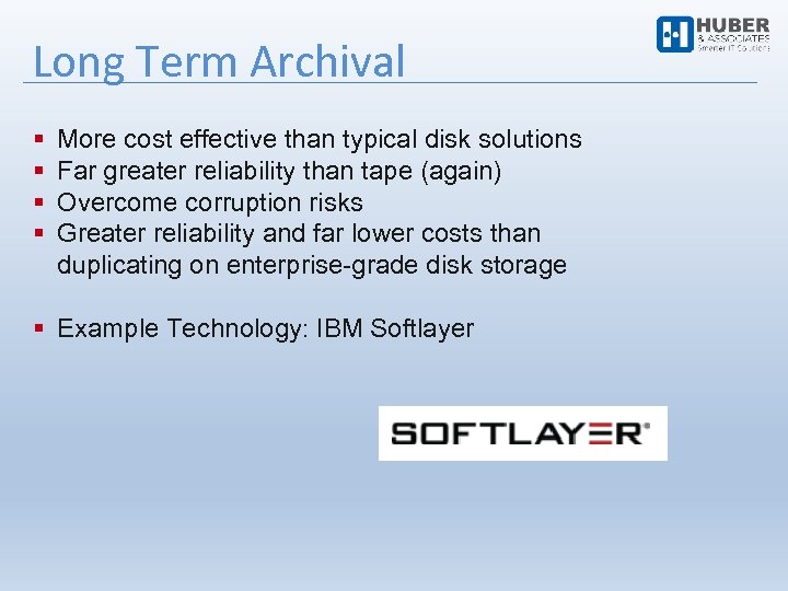 Long Term Archival More cost effective than typical disk solutions Far greater reliability than