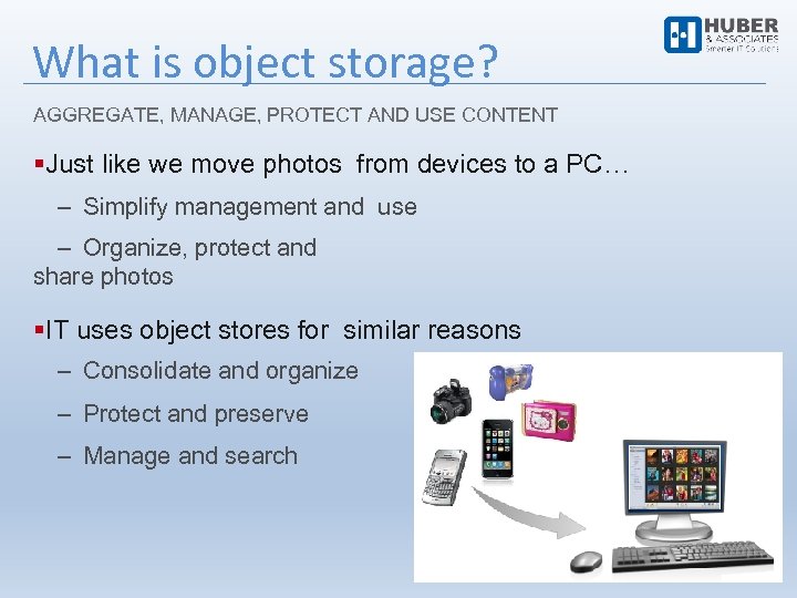 What is object storage? AGGREGATE, MANAGE, PROTECT AND USE CONTENT Just like we move
