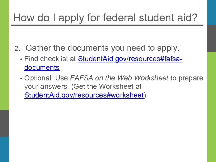 How do I apply for federal student aid? 2. • • Gather the documents