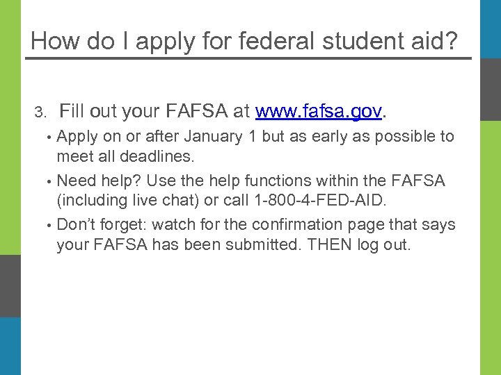 How do I apply for federal student aid? 3. • • • Fill out