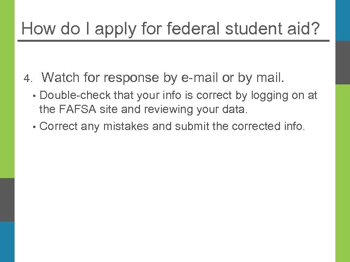 How do I apply for federal student aid? 4. • • Watch for response