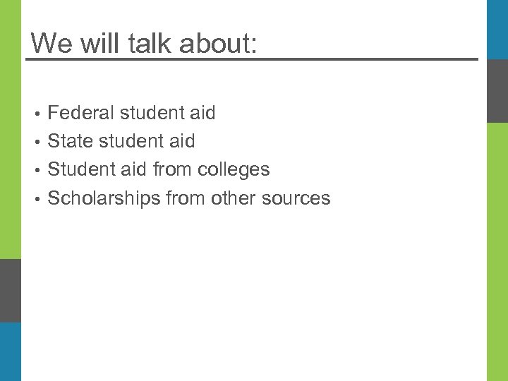 We will talk about: Federal student aid • State student aid • Student aid