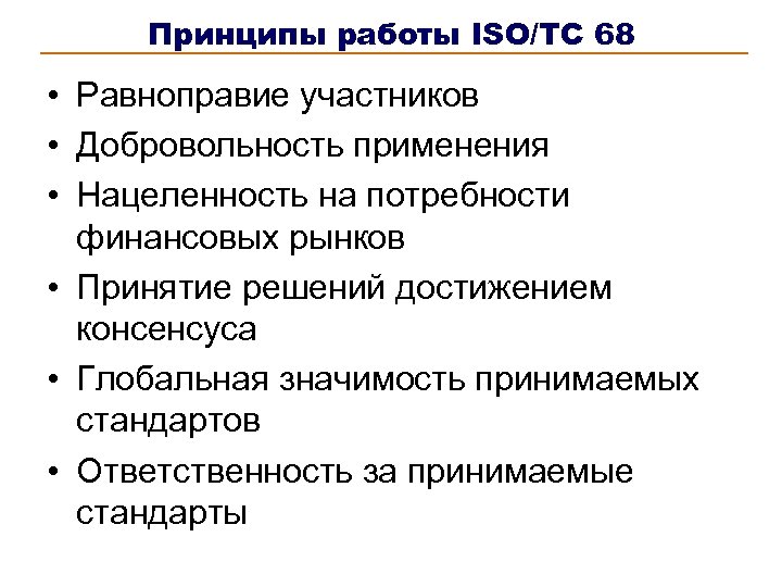 Принципы работы ISO/TC 68 • Равноправие участников • Добровольность применения • Нацеленность на потребности