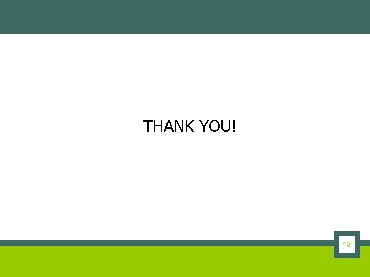 THANK YOU! 13 