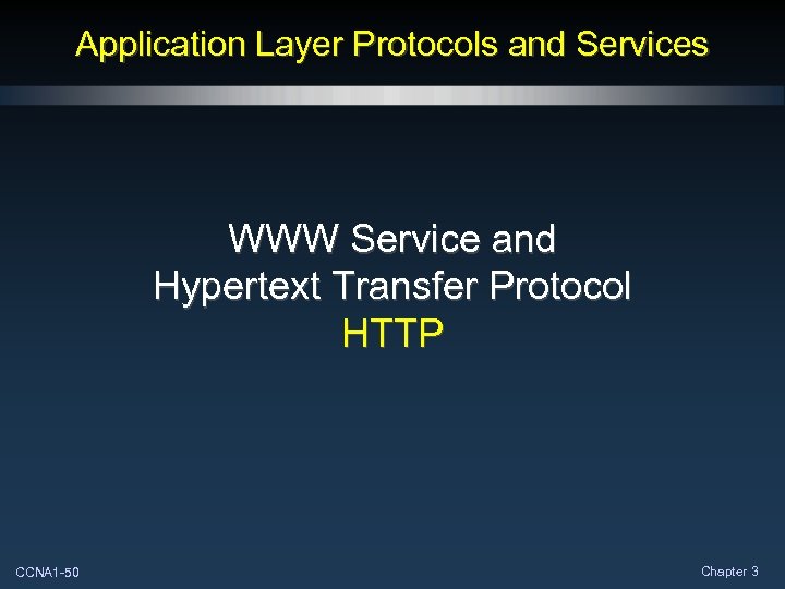 Application Layer Protocols and Services WWW Service and Hypertext Transfer Protocol HTTP CCNA 1