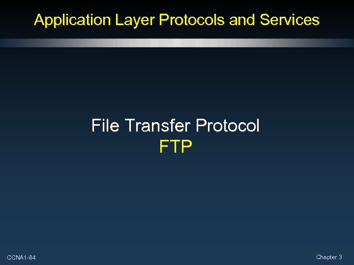 Application Layer Protocols and Services File Transfer Protocol FTP CCNA 1 -64 Chapter 3