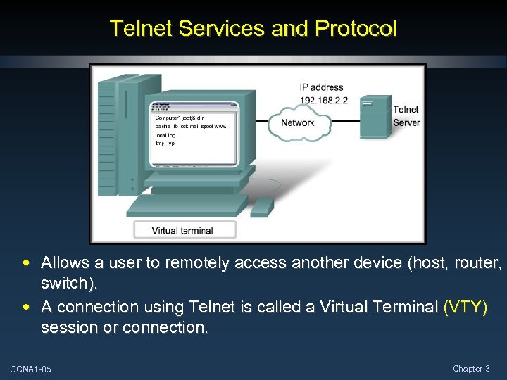 Telnet Services and Protocol • Allows a user to remotely access another device (host,