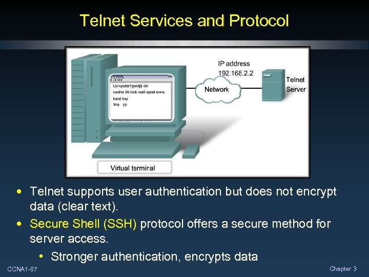 Telnet Services and Protocol • Telnet supports user authentication but does not encrypt data