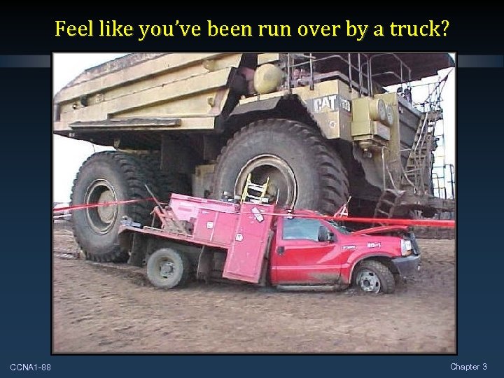 Feel like you’ve been run over by a truck? CCNA 1 -88 Chapter 3