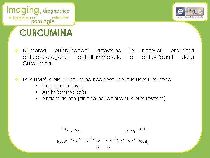 CURCUMINA v Numerosi pubblicazioni attestano anticancerogene, antinfiammatorie Curcumina. le e notevoli proprietà antiossidanti della