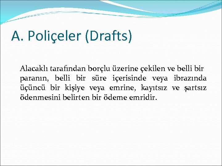 A. Poliçeler (Drafts) Alacaklı tarafından borçlu üzerine çekilen ve belli bir paranın, belli bir