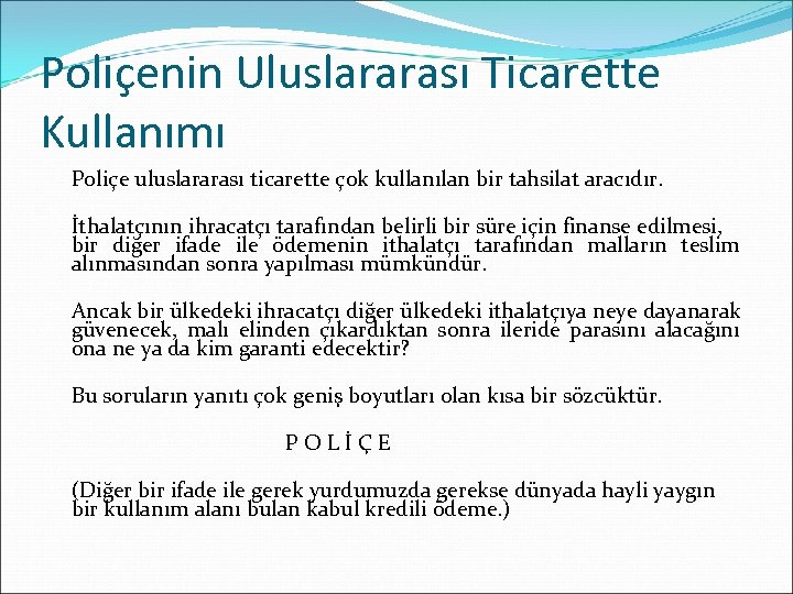 Poliçenin Uluslararası Ticarette Kullanımı Poliçe uluslararası ticarette çok kullanılan bir tahsilat aracıdır. İthalatçının ihracatçı