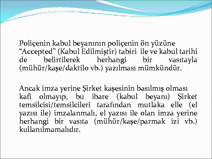 Poliçenin kabul beyanının poliçenin ön yüzüne “Accepted” (Kabul Edilmiştir) tabiri ile ve kabul tarihi