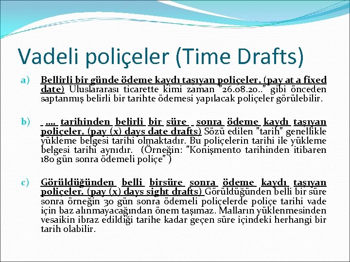 Vadeli poliçeler (Time Drafts) a) Bellirli bir günde ödeme kaydı taşıyan poliçeler, (pay at