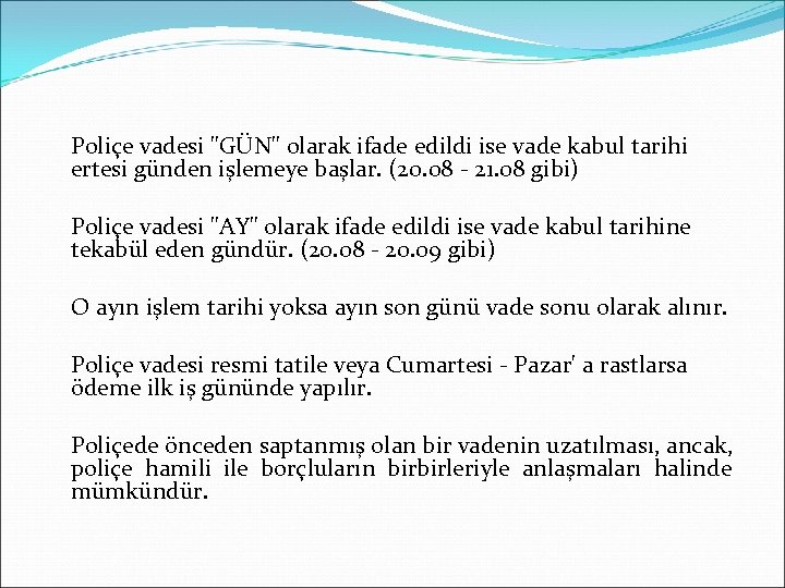 Poliçe vadesi "GÜN" olarak ifade edildi ise vade kabul tarihi ertesi günden işlemeye başlar.